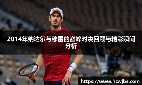 2014年纳达尔与穆雷的巅峰对决回顾与精彩瞬间分析