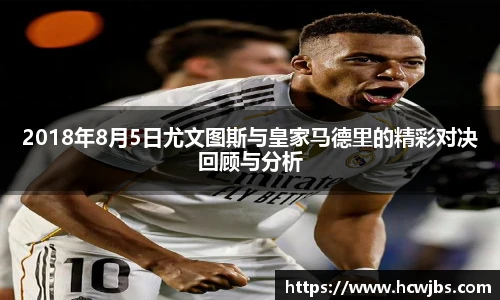 2018年8月5日尤文图斯与皇家马德里的精彩对决回顾与分析