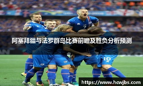 阿塞拜疆与法罗群岛比赛前瞻及胜负分析预测